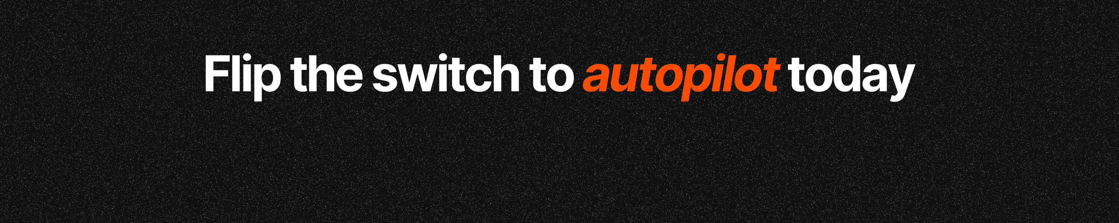 Flip the switch to autopilot today